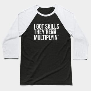 I got skills, they're multiplyin' funny t-shirt Baseball T-Shirt